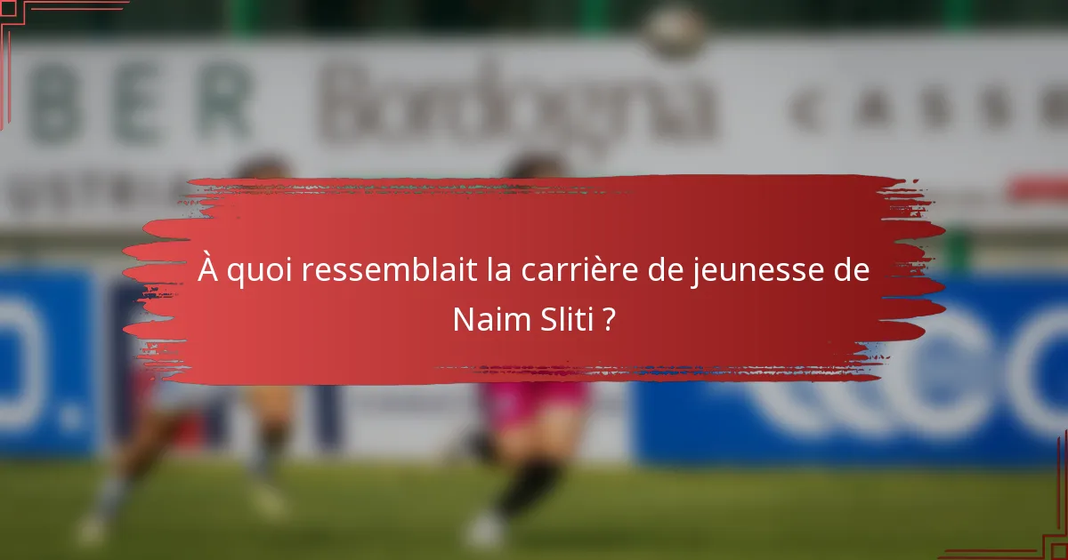À quoi ressemblait la carrière de jeunesse de Naim Sliti ?