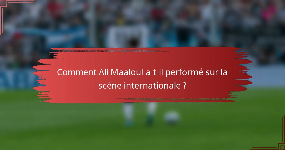 Comment Ali Maaloul a-t-il performé sur la scène internationale ?