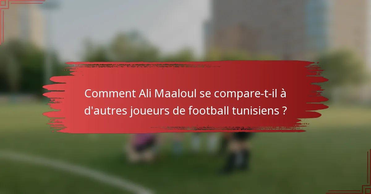 Comment Ali Maaloul se compare-t-il à d'autres joueurs de football tunisiens ?
