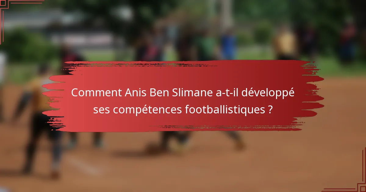 Comment Anis Ben Slimane a-t-il développé ses compétences footballistiques ?