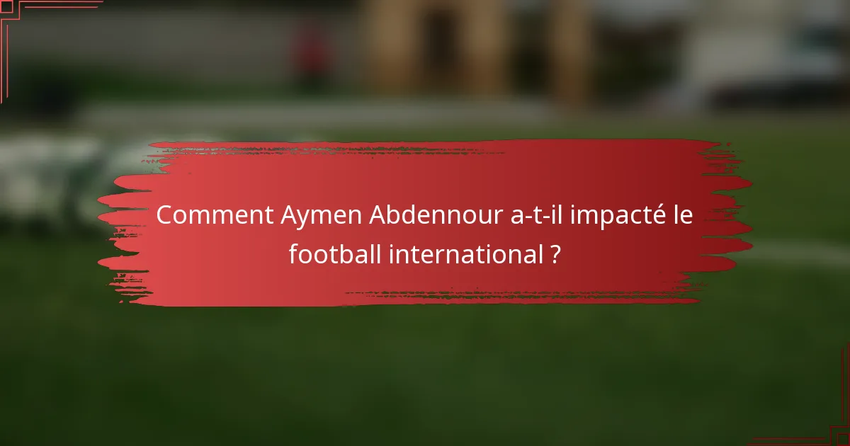 Comment Aymen Abdennour a-t-il impacté le football international ?