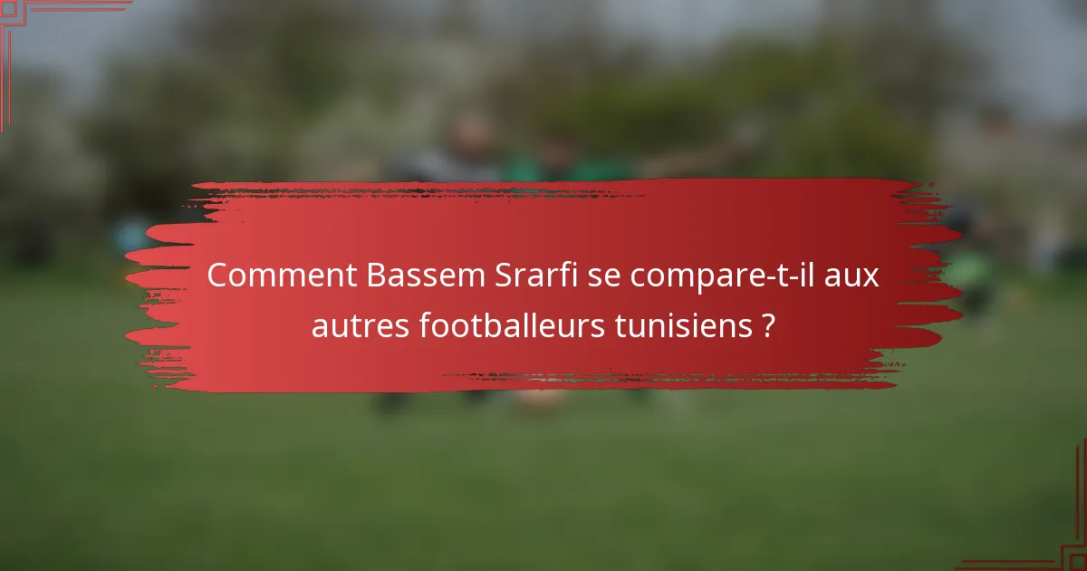 Comment Bassem Srarfi se compare-t-il aux autres footballeurs tunisiens ?