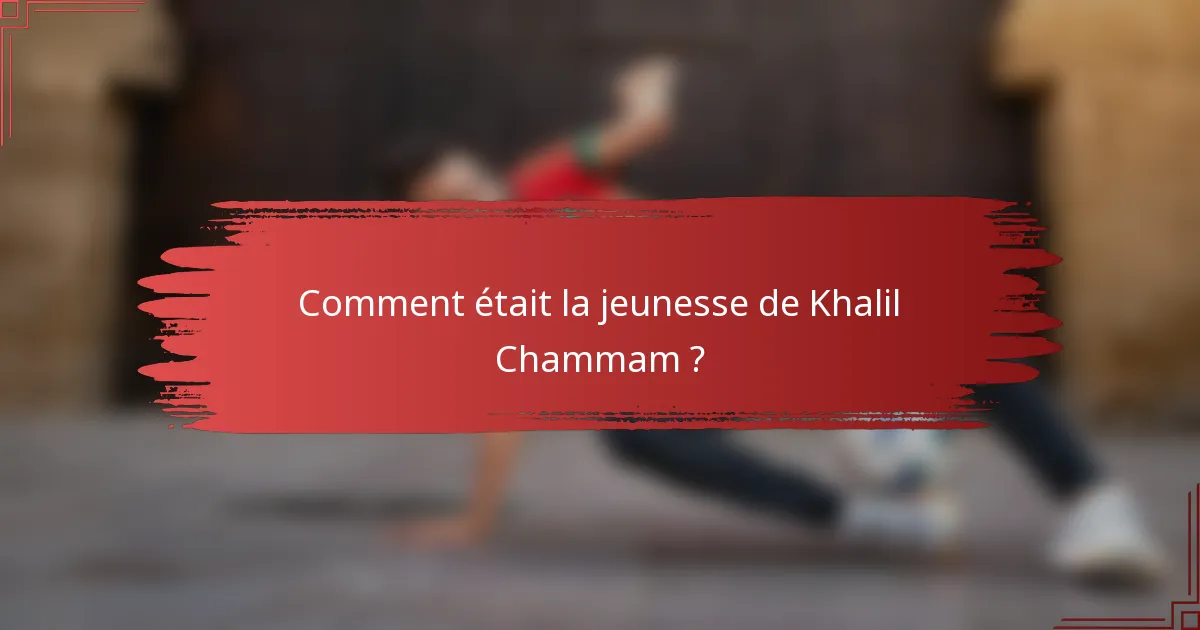 Comment était la jeunesse de Khalil Chammam ?