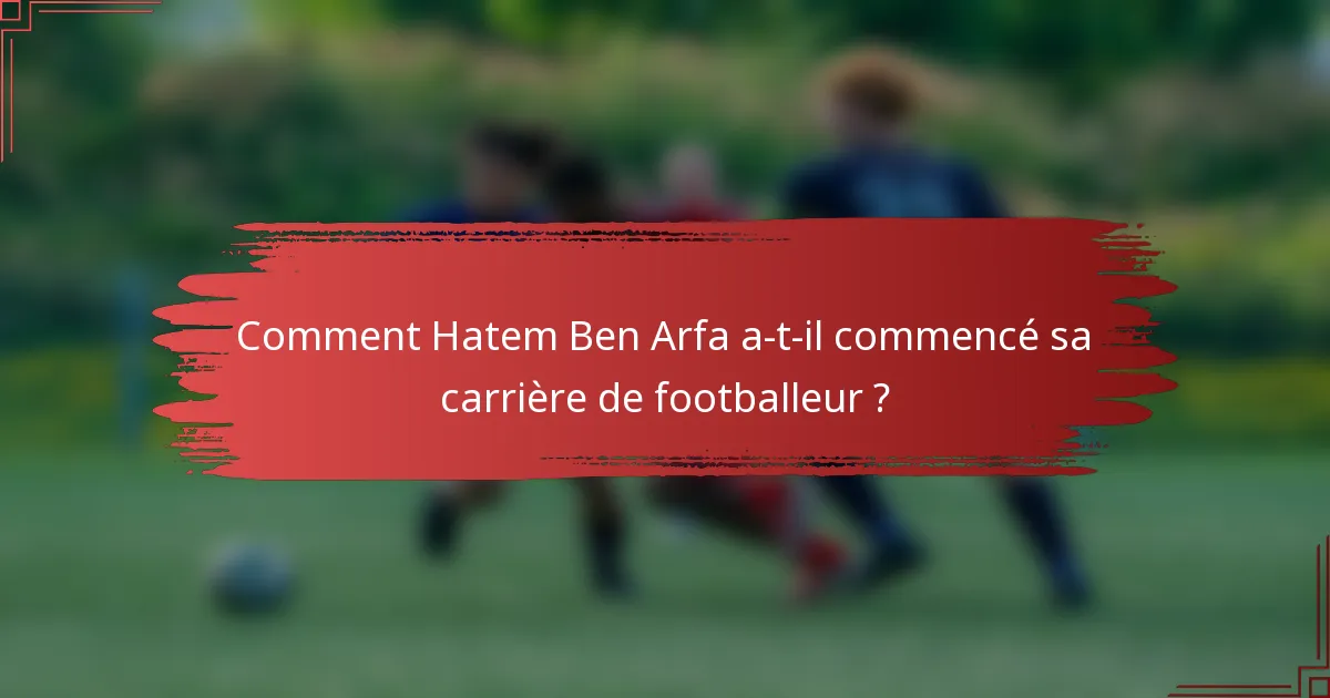 Comment Hatem Ben Arfa a-t-il commencé sa carrière de footballeur ?