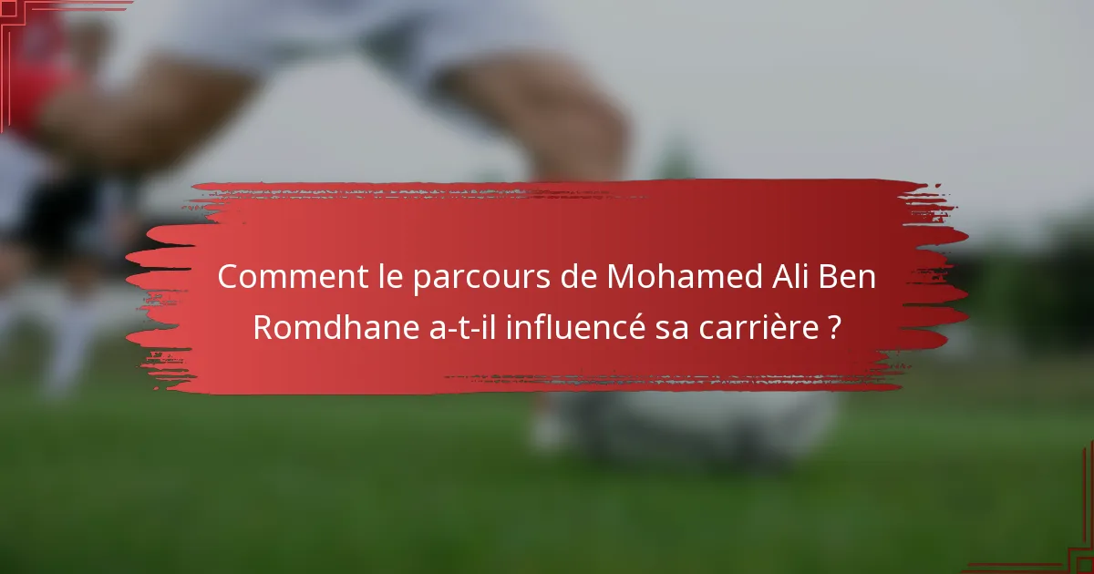 Comment le parcours de Mohamed Ali Ben Romdhane a-t-il influencé sa carrière ?