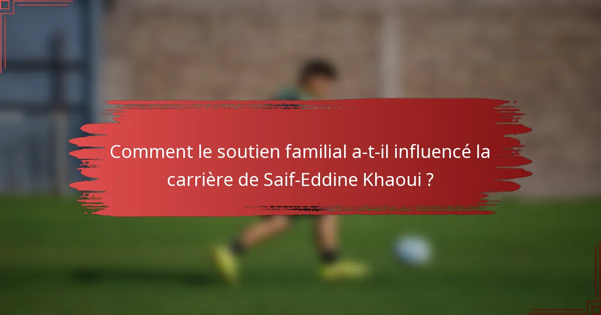 Comment le soutien familial a-t-il influencé la carrière de Saif-Eddine Khaoui ?