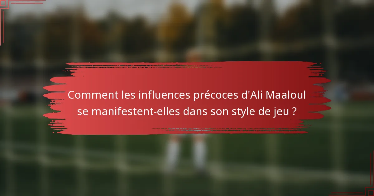 Comment les influences précoces d'Ali Maaloul se manifestent-elles dans son style de jeu ?
