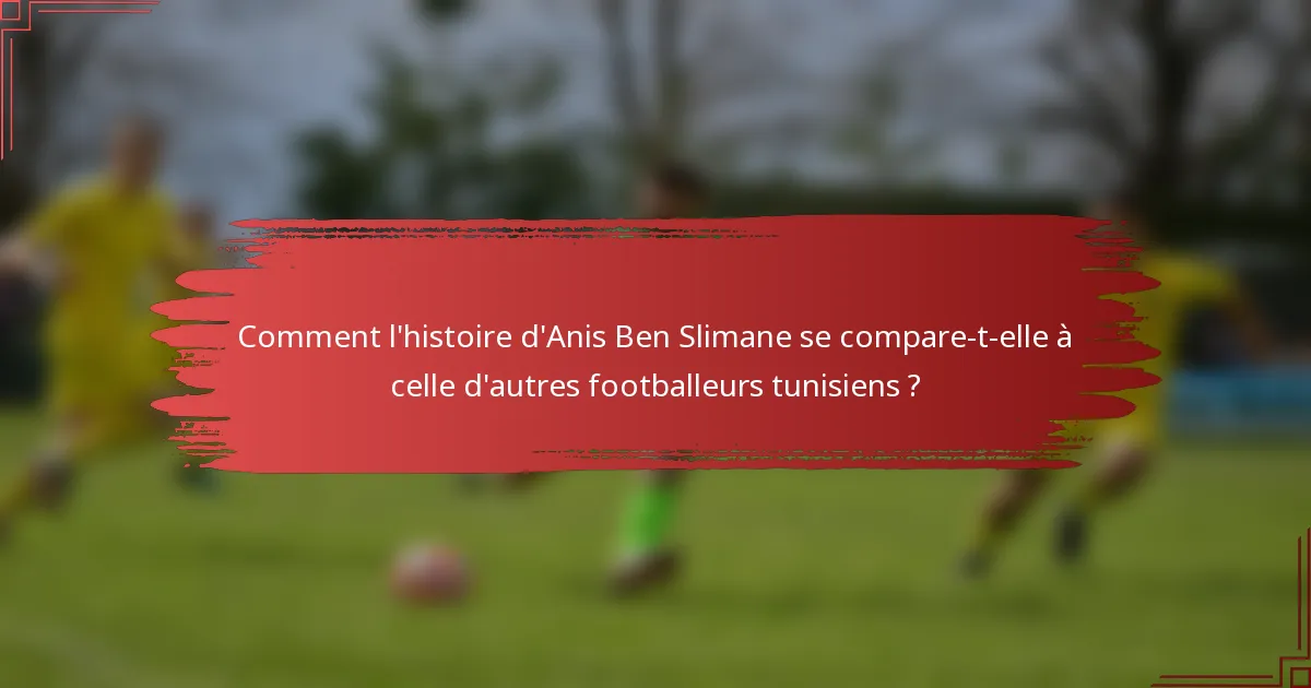 Comment l'histoire d'Anis Ben Slimane se compare-t-elle à celle d'autres footballeurs tunisiens ?