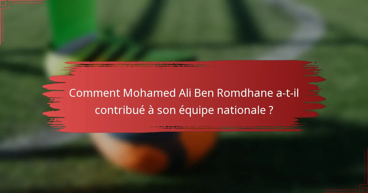 Comment Mohamed Ali Ben Romdhane a-t-il contribué à son équipe nationale ?