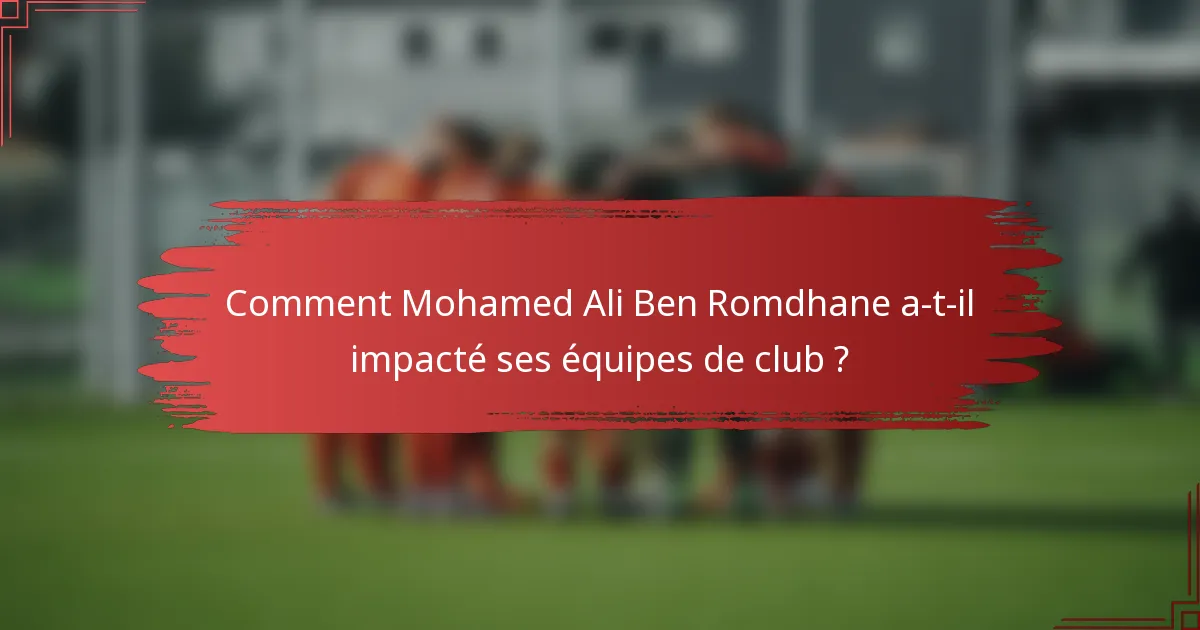 Comment Mohamed Ali Ben Romdhane a-t-il impacté ses équipes de club ?