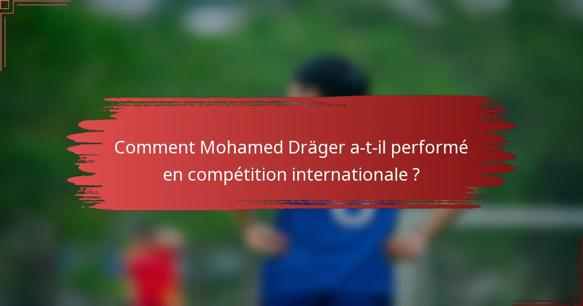 Comment Mohamed Dräger a-t-il performé en compétition internationale ?