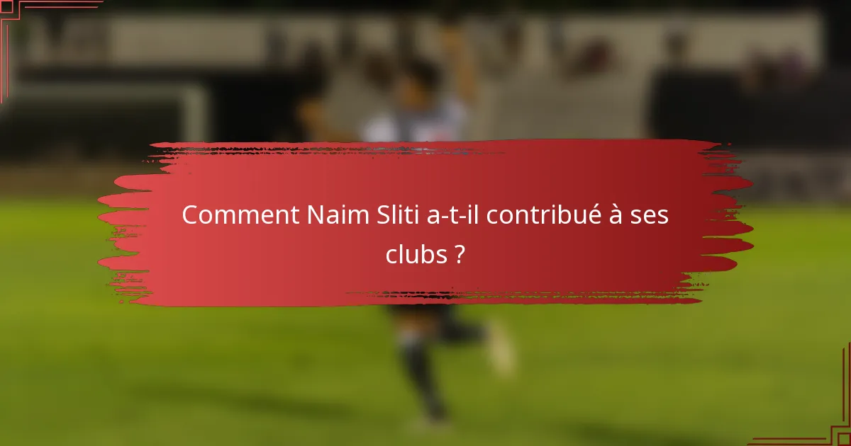 Comment Naim Sliti a-t-il contribué à ses clubs ?