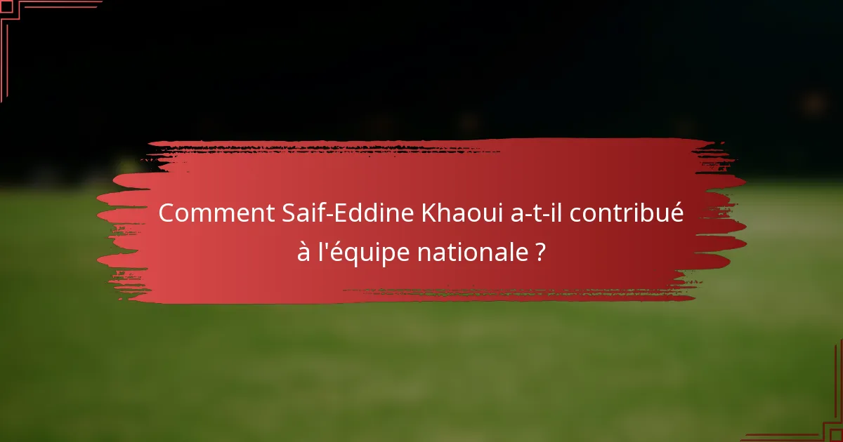 Comment Saif-Eddine Khaoui a-t-il contribué à l'équipe nationale ?