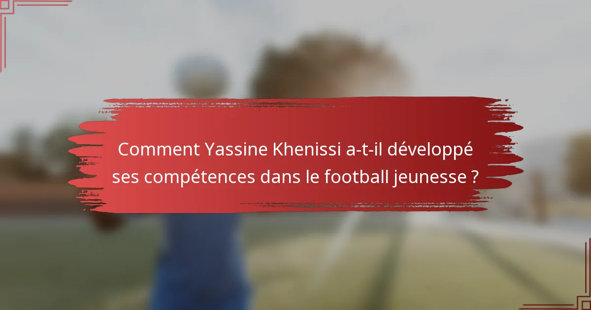 Comment Yassine Khenissi a-t-il développé ses compétences dans le football jeunesse ?