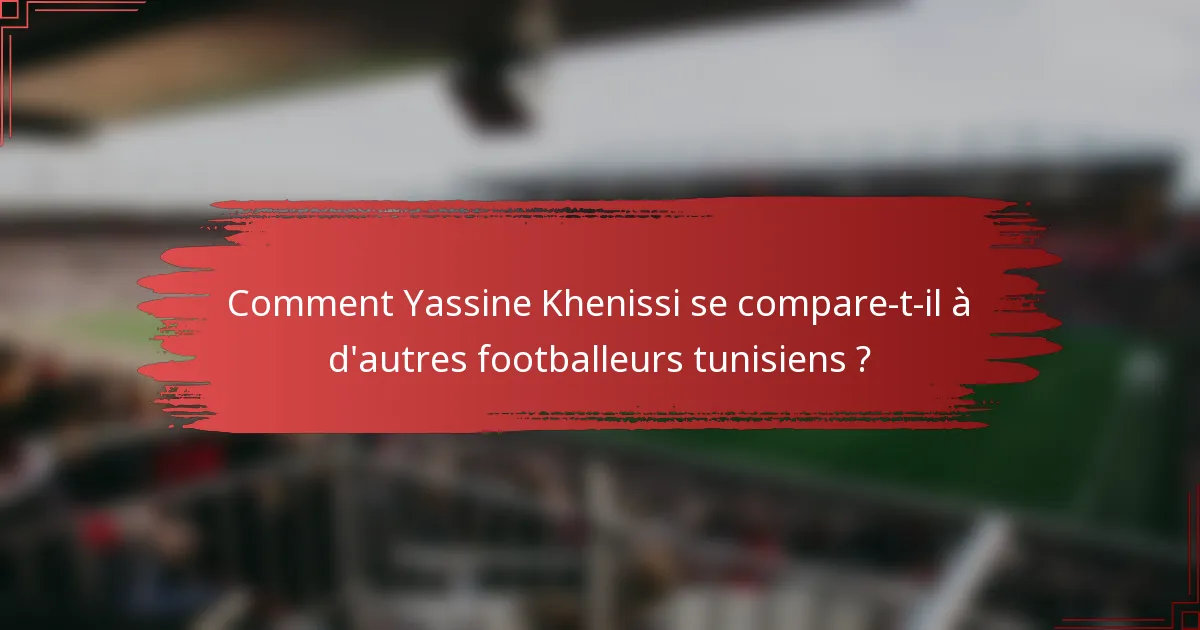 Comment Yassine Khenissi se compare-t-il à d'autres footballeurs tunisiens ?