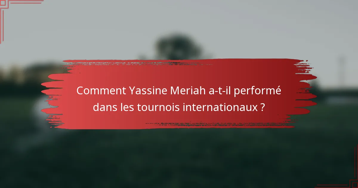Comment Yassine Meriah a-t-il performé dans les tournois internationaux ?
