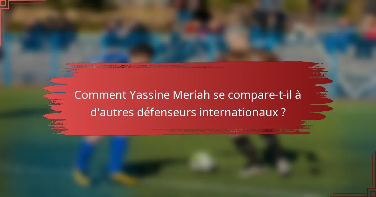 Comment Yassine Meriah se compare-t-il à d'autres défenseurs internationaux ?