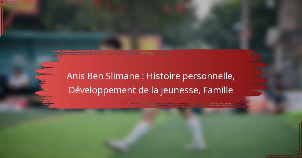 Anis Ben Slimane : Histoire personnelle, Développement de la jeunesse, Famille