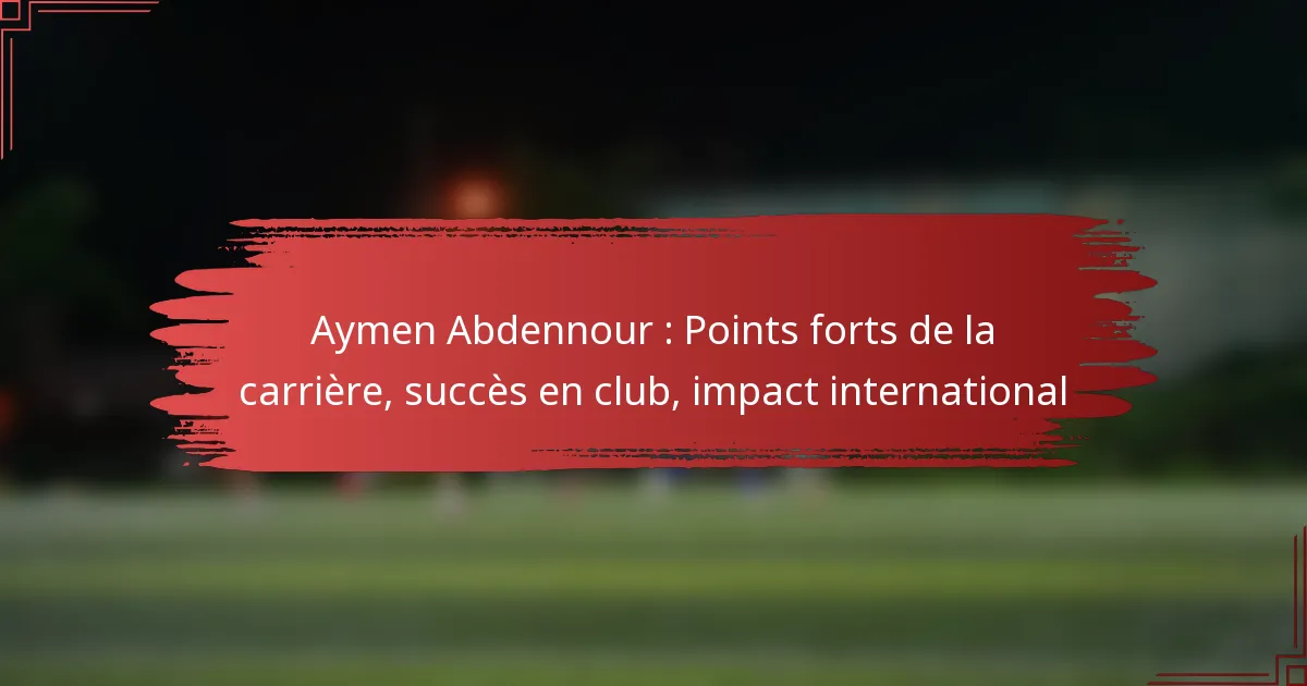 Aymen Abdennour : Points forts de la carrière, succès en club, impact international
