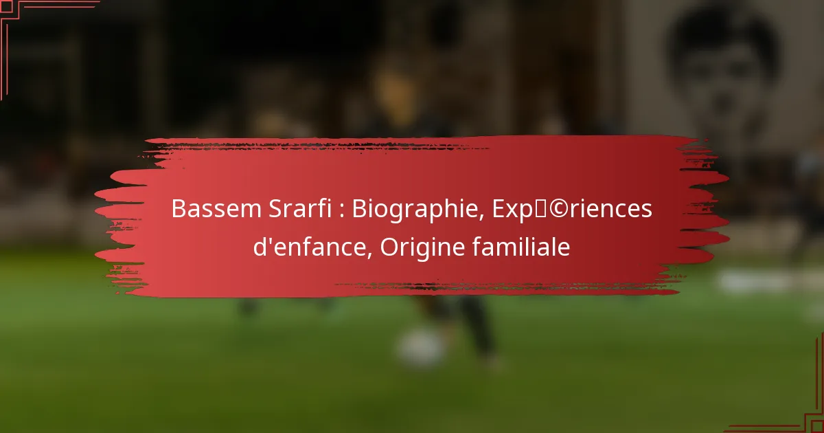 Bassem Srarfi : Biographie, Expériences d’enfance, Origine familiale