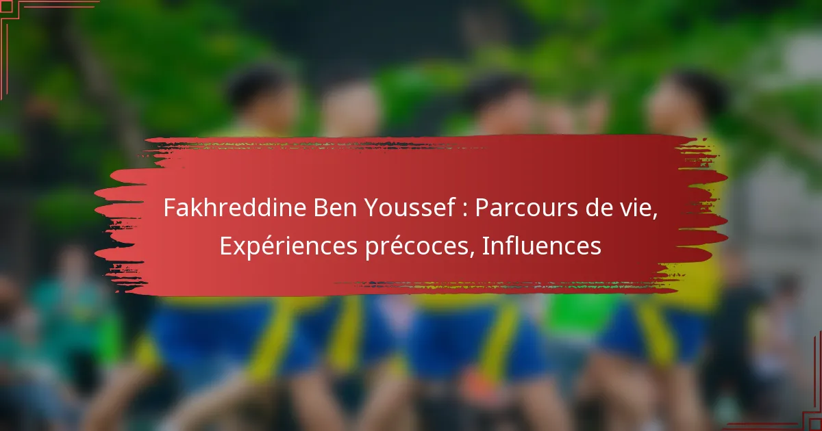 Fakhreddine Ben Youssef : Parcours de vie, Expériences précoces, Influences