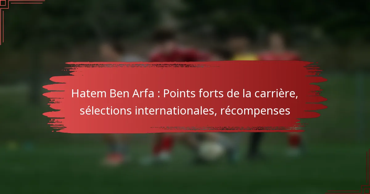 Hatem Ben Arfa : Points forts de la carrière, sélections internationales, récompenses