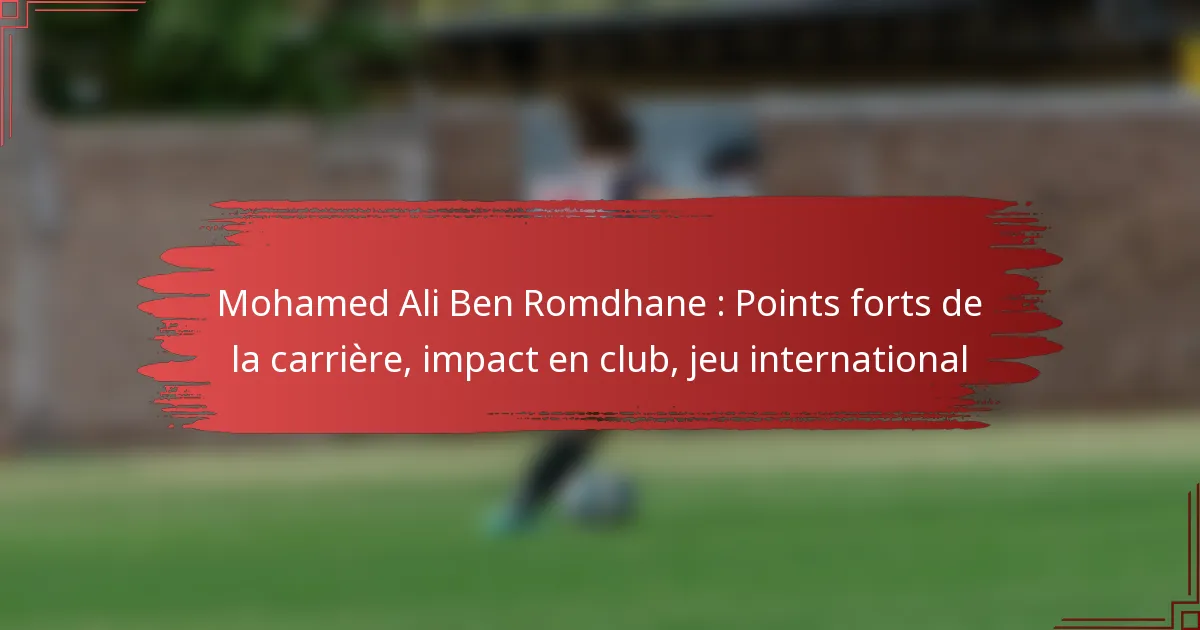 Mohamed Ali Ben Romdhane : Points forts de la carrière, impact en club, jeu international