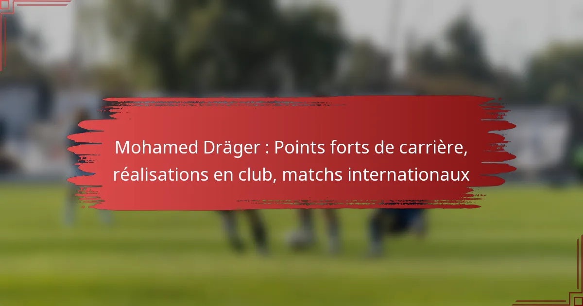 Mohamed Dräger : Points forts de carrière, réalisations en club, matchs internationaux