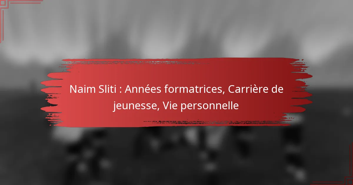 Naim Sliti : Années formatrices, Carrière de jeunesse, Vie personnelle