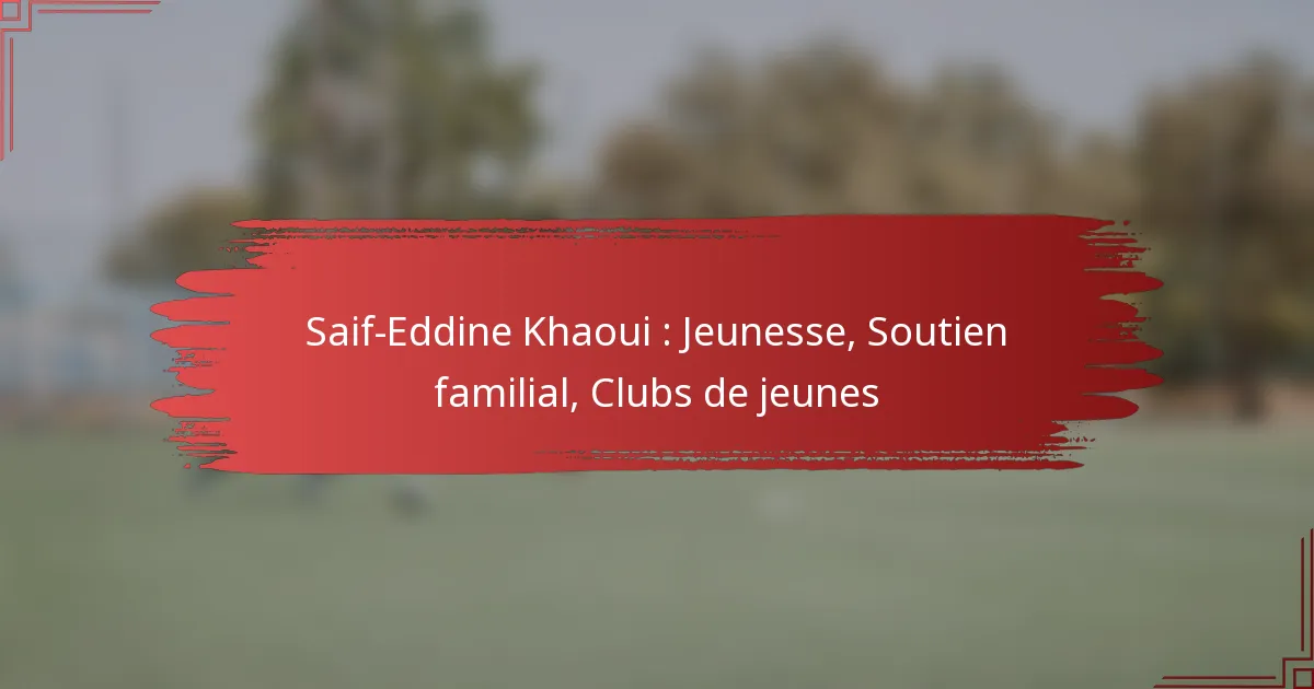 Saif-Eddine Khaoui : Jeunesse, Soutien familial, Clubs de jeunes