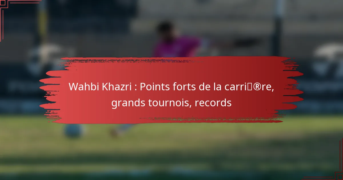 Wahbi Khazri : Points forts de la carrière, grands tournois, records