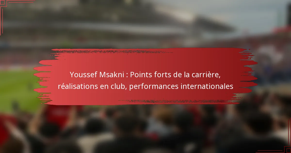 Youssef Msakni : Points forts de la carrière, réalisations en club, performances internationales