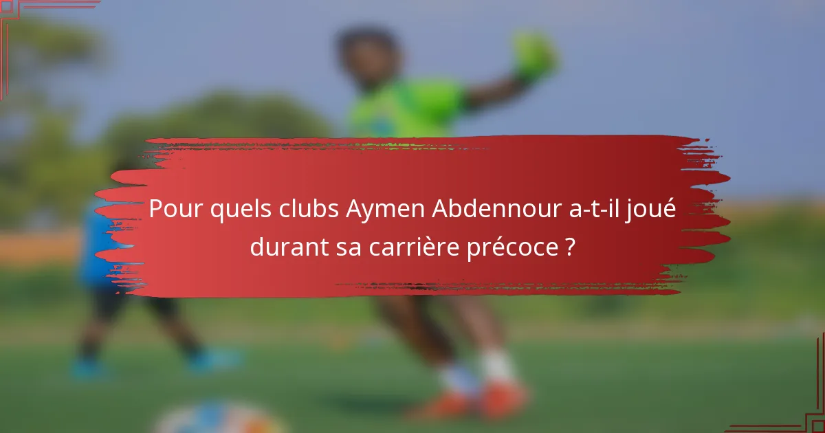 Pour quels clubs Aymen Abdennour a-t-il joué durant sa carrière précoce ?