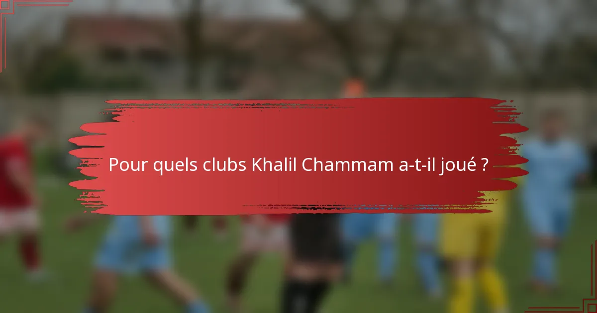 Pour quels clubs Khalil Chammam a-t-il joué ?