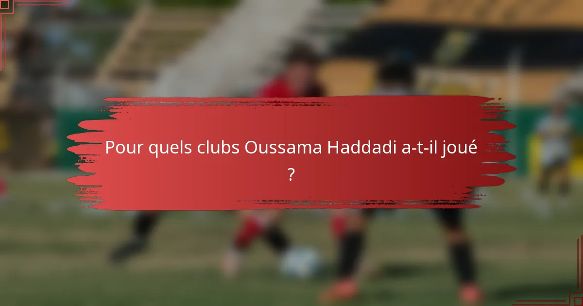 Pour quels clubs Oussama Haddadi a-t-il joué ?