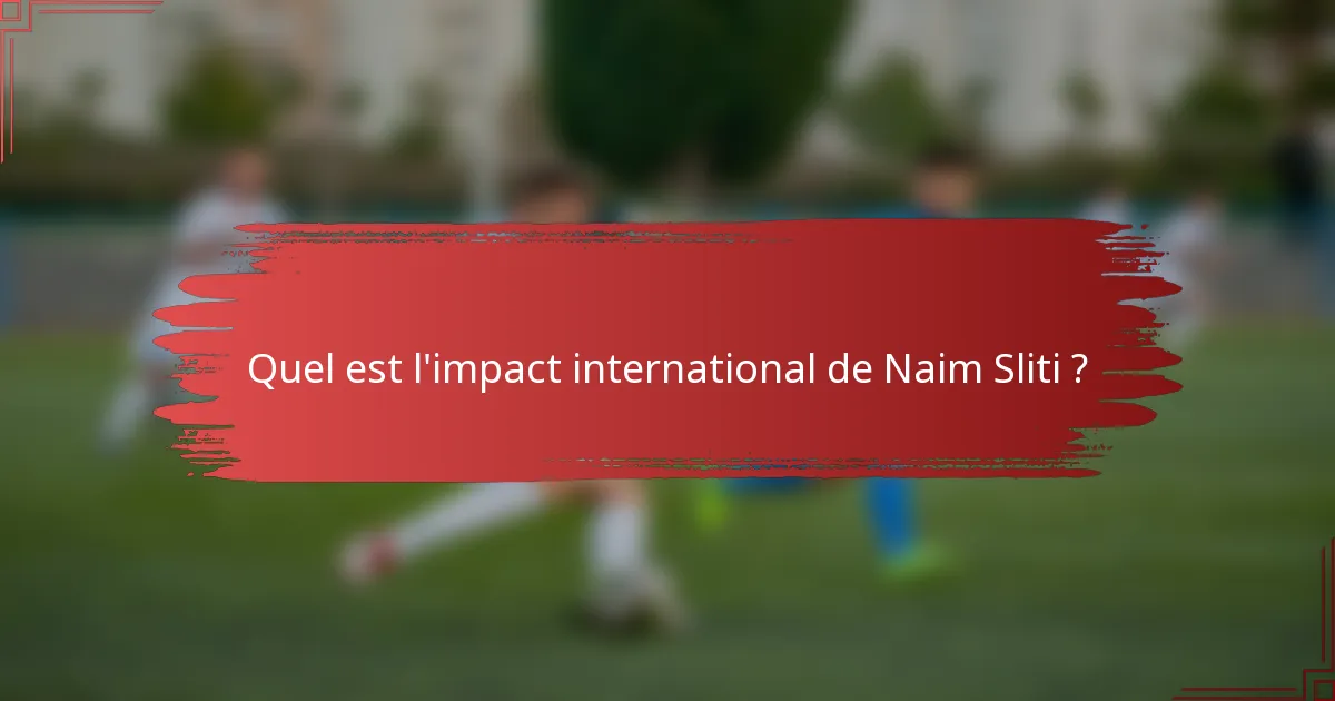 Quel est l'impact international de Naim Sliti ?