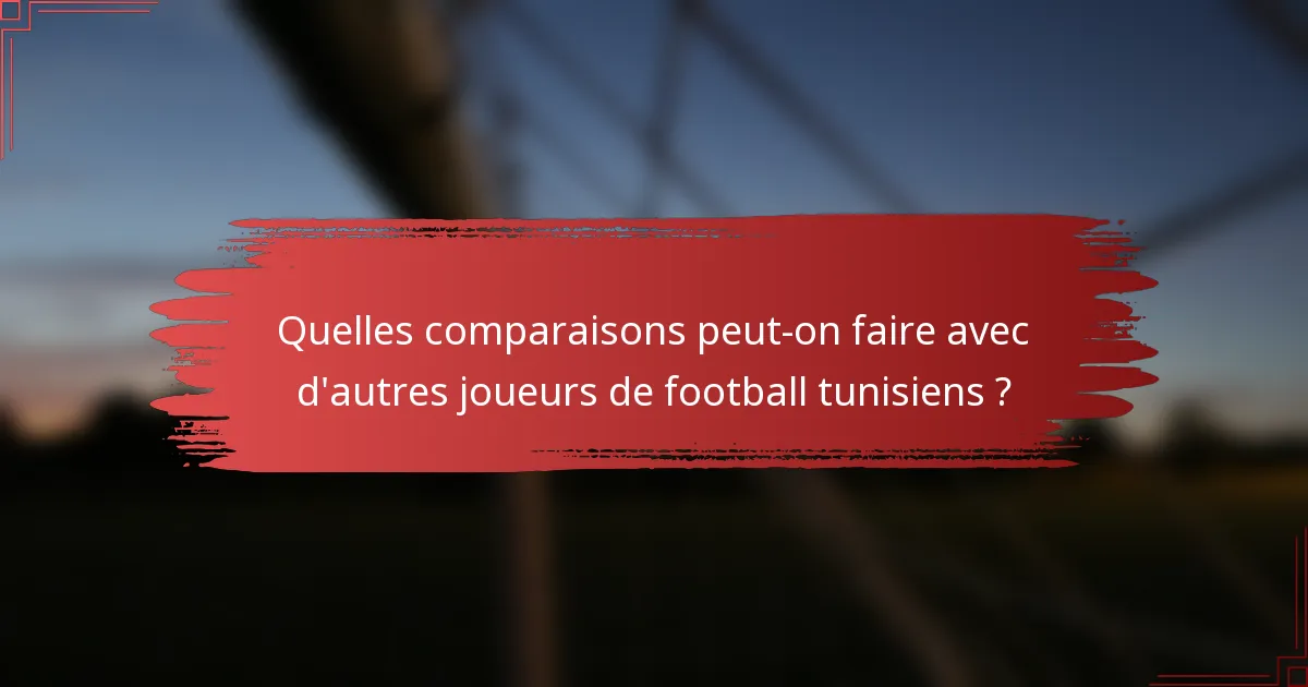 Quelles comparaisons peut-on faire avec d'autres joueurs de football tunisiens ?