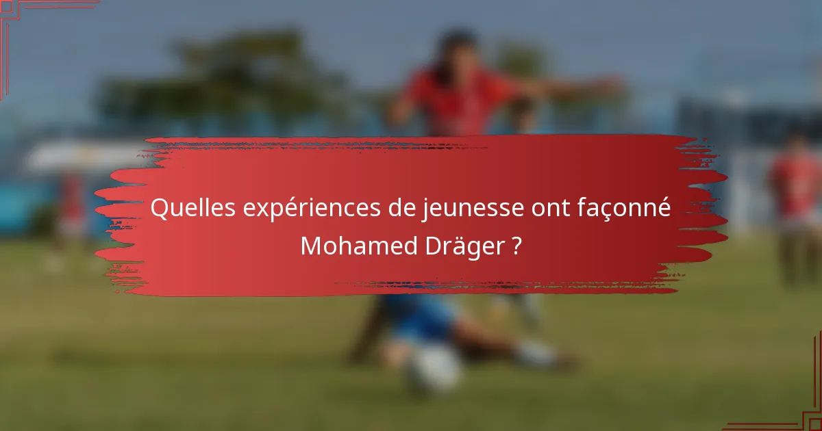 Quelles expériences de jeunesse ont façonné Mohamed Dräger ?
