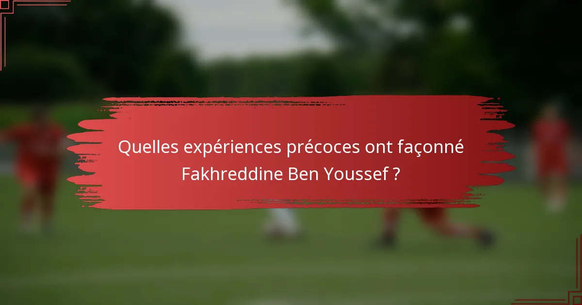 Quelles expériences précoces ont façonné Fakhreddine Ben Youssef ?