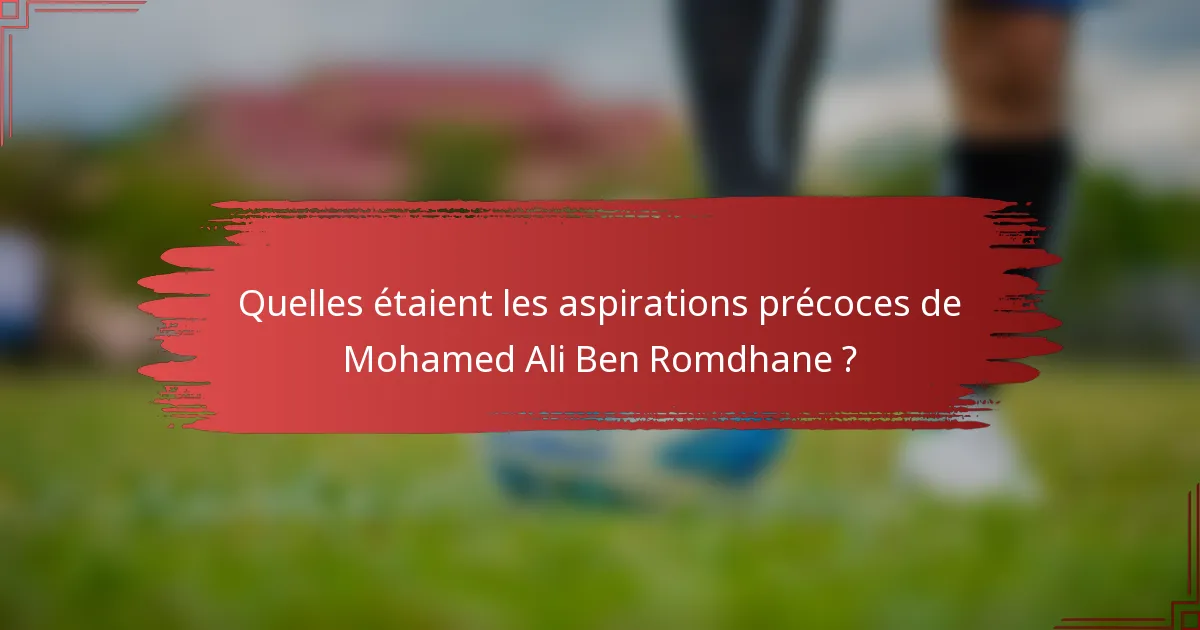 Quelles étaient les aspirations précoces de Mohamed Ali Ben Romdhane ?