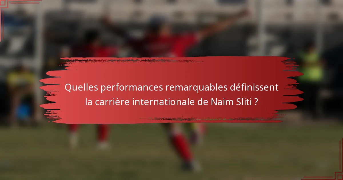 Quelles performances remarquables définissent la carrière internationale de Naim Sliti ?