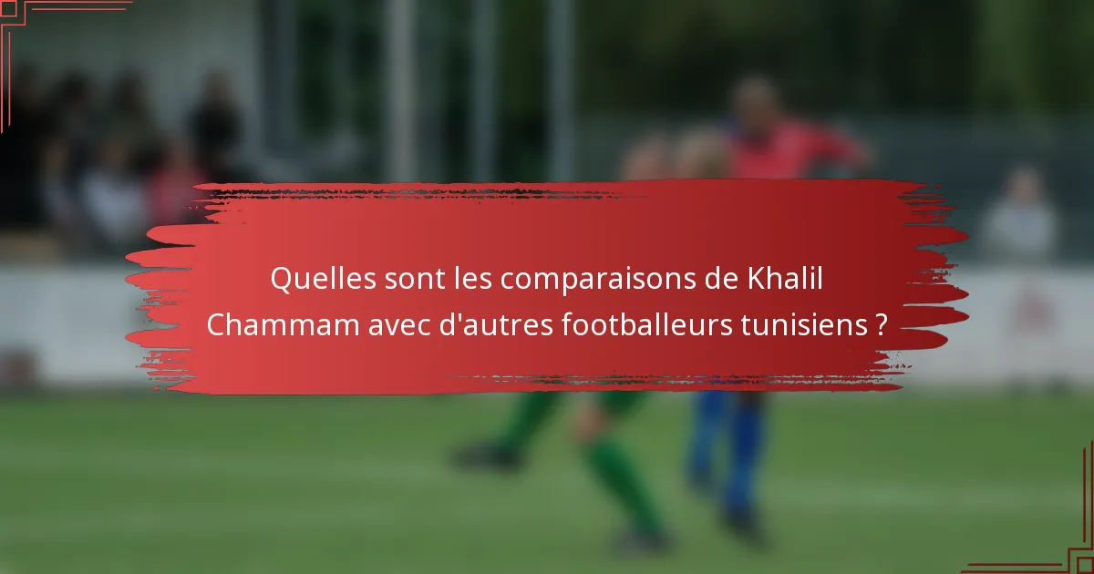 Quelles sont les comparaisons de Khalil Chammam avec d'autres footballeurs tunisiens ?