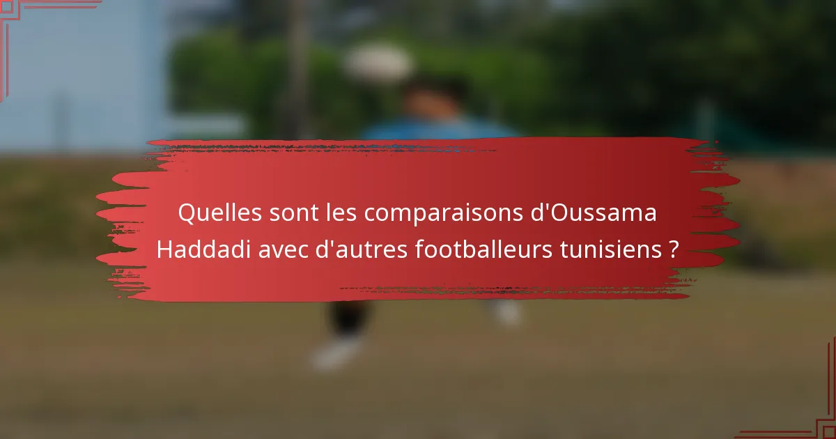 Quelles sont les comparaisons d'Oussama Haddadi avec d'autres footballeurs tunisiens ?