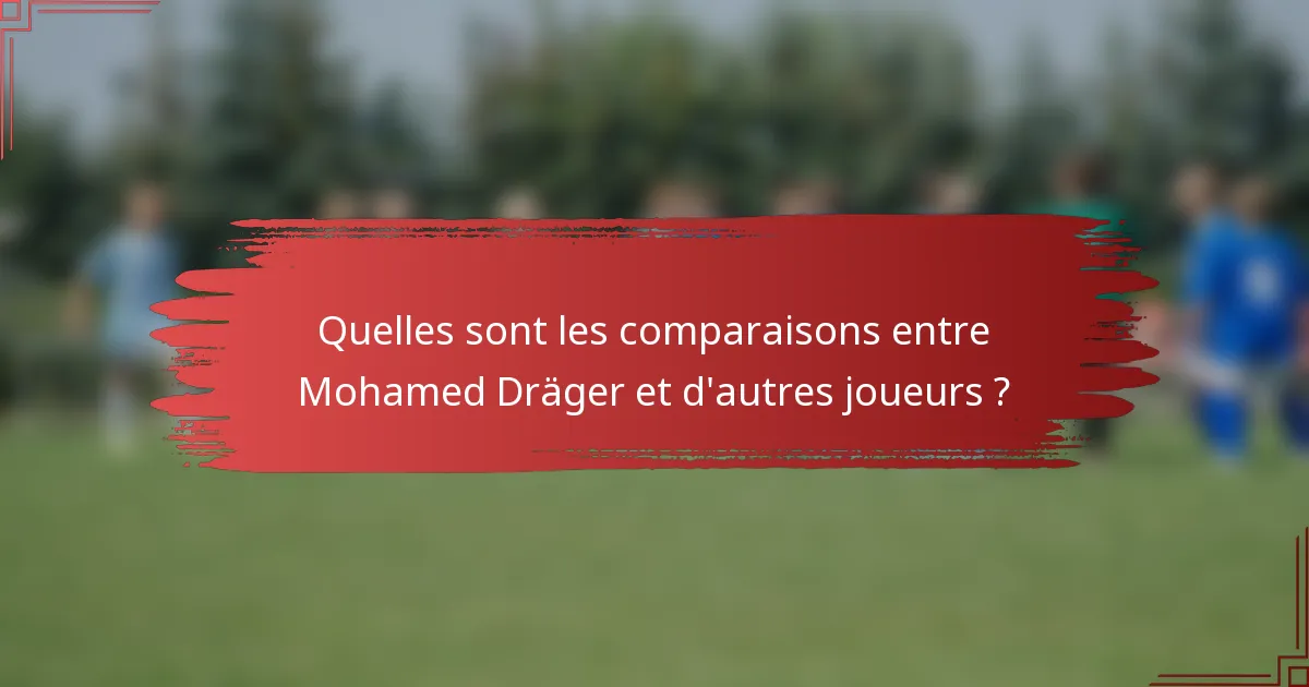 Quelles sont les comparaisons entre Mohamed Dräger et d'autres joueurs ?