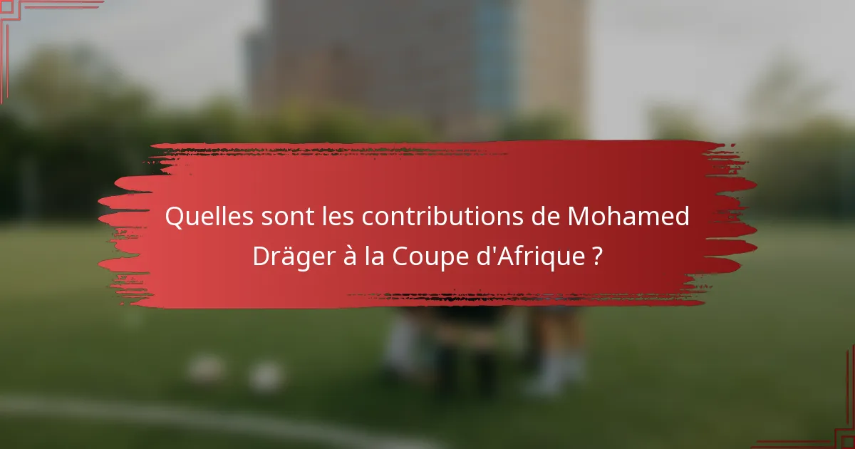 Quelles sont les contributions de Mohamed Dräger à la Coupe d'Afrique ?