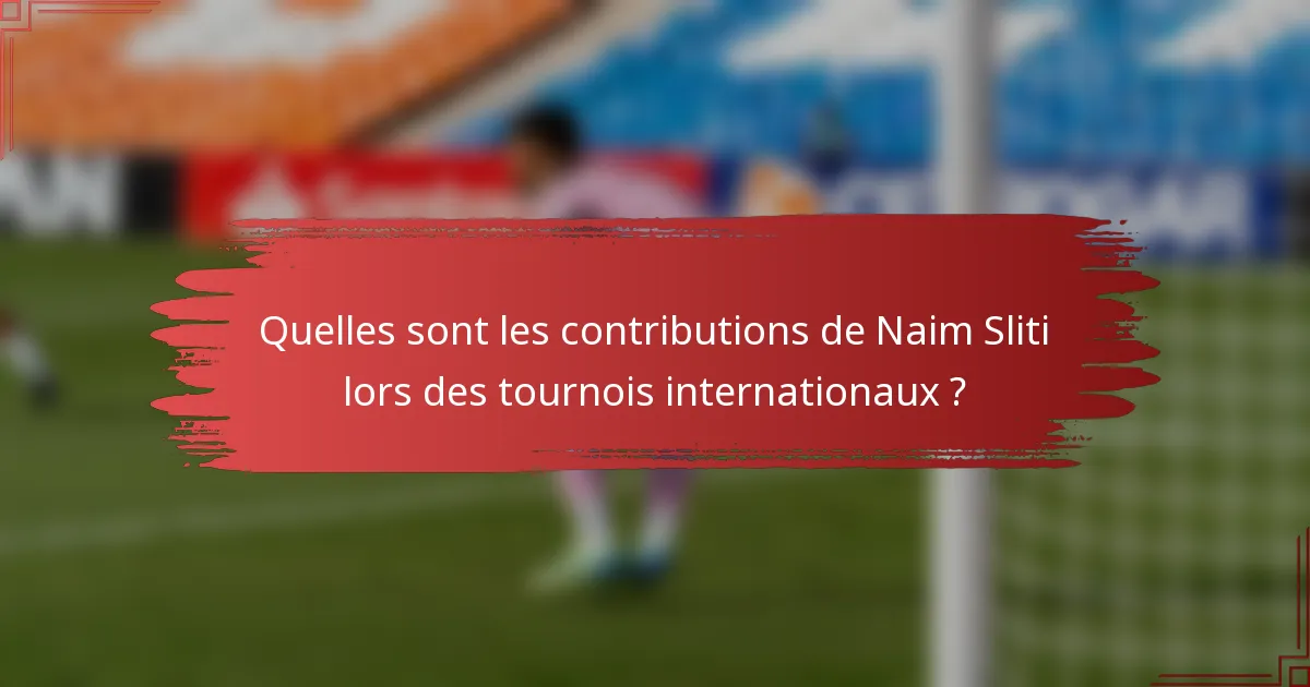 Quelles sont les contributions de Naim Sliti lors des tournois internationaux ?