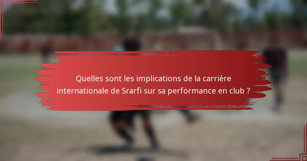 Quelles sont les implications de la carrière internationale de Srarfi sur sa performance en club ?