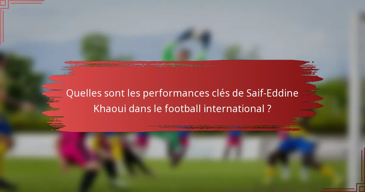 Quelles sont les performances clés de Saif-Eddine Khaoui dans le football international ?