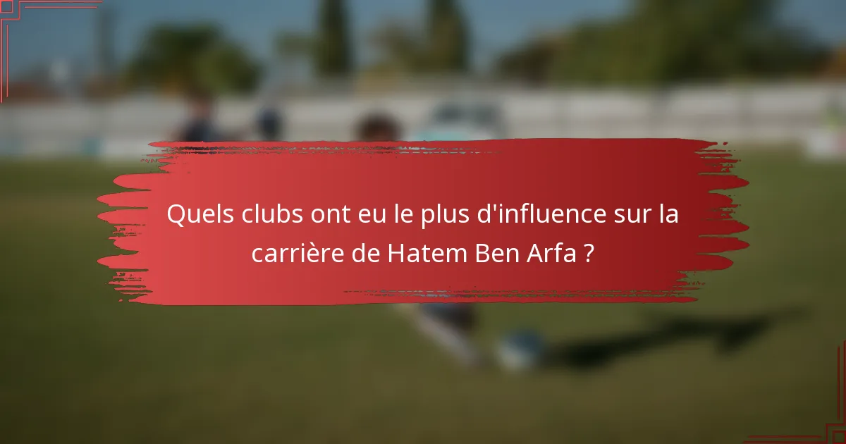 Quels clubs ont eu le plus d'influence sur la carrière de Hatem Ben Arfa ?