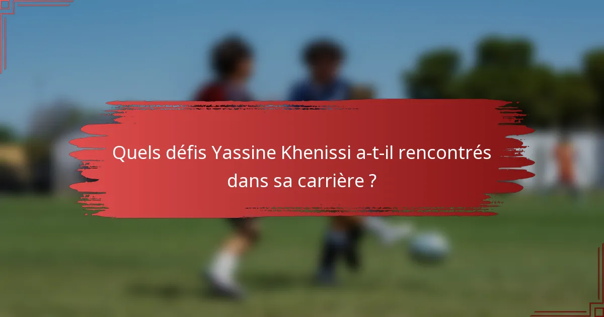 Quels défis Yassine Khenissi a-t-il rencontrés dans sa carrière ?